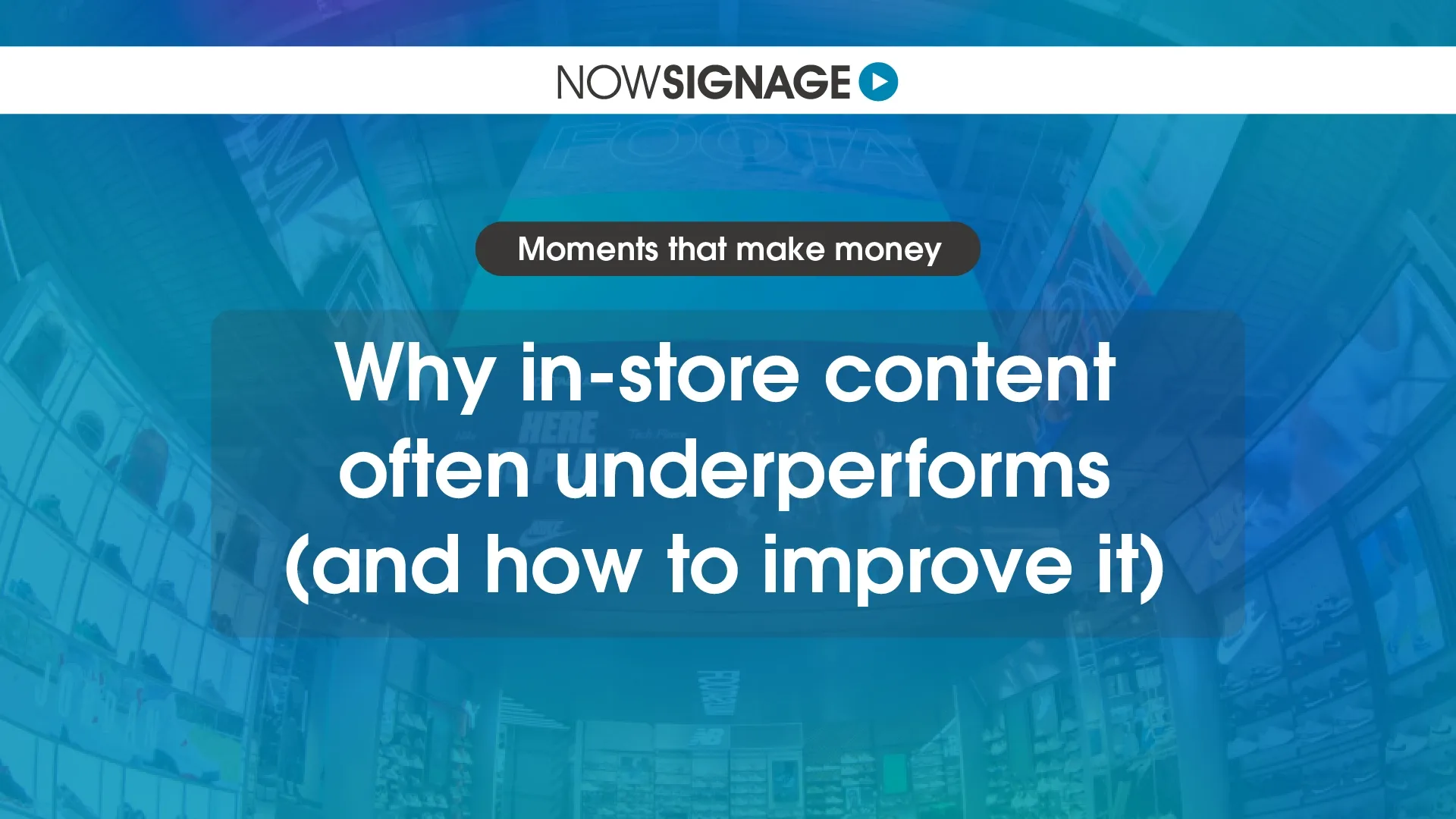 Why in-store content often underperforms (and how to improve it)